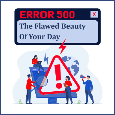 Error 500 - The Flawed Beauty of Your Day